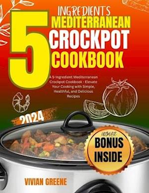 5 Ingredients mediterranean crockpot cookbook