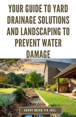 Your Guide to Yard Drainage Solutions and Landscaping to Prevent Water Damage