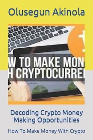 Decoding Crypto Money Making Opportunities