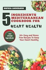 5 Ingredients Mediterranean Cookbook for Heart Health