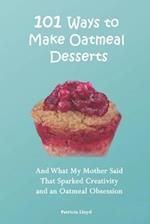 101 Ways to Make Oatmeal Desserts: And What My Mother Said That Sparked Creativity and an Oatmeal Obsession 