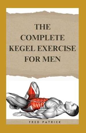 The Complete Kegel Exercise For Men