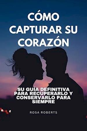 Cómo Capturar Su Corazón