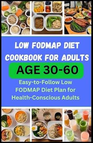 Low Fodmap Diet Cookbook for Adults Age 30-60