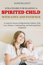 Strategies for Raising a Spirited Child with Love and Patience