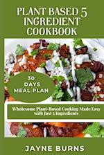 Plant Based 5 Ingredient Cookbook