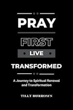 Pray First, Live Transformed