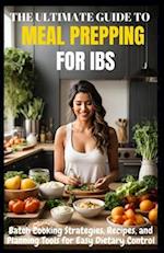 The Ultimate Guide to Meal Prepping for Ibs