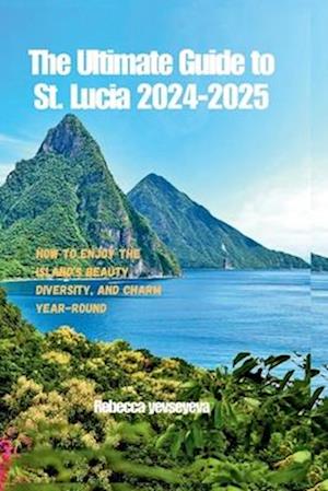 The Ultimate Guide to St. Lucia 2024-2025