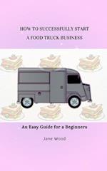 How to Successfully Start a Food Truck Business