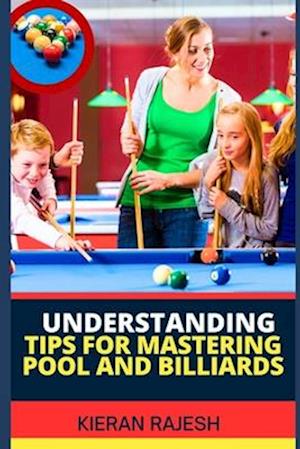 Understanding Tips for Mastering Pool and Billiards