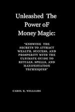 "Unleashed The Power oF Money Magic