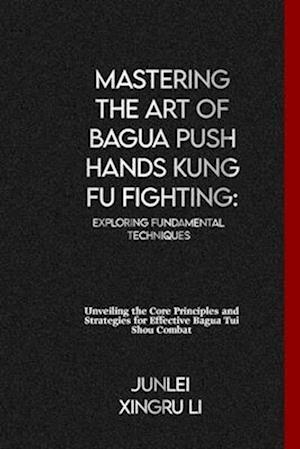 Mastering the Art of Bagua Push Hands Kung Fu Fighting