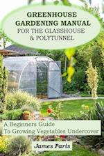 Greenhouse Gardening Manual For The Glasshouse & Polytunnel