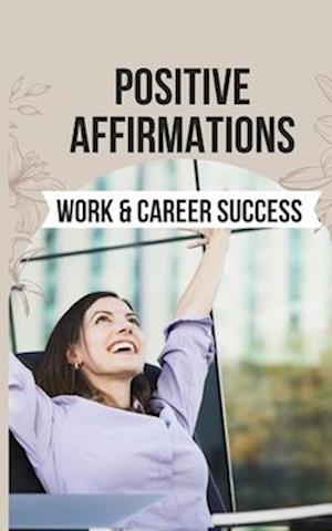 Positive Affirmations for Work & Career Success