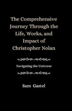 A Comprehensive Journey Through the Life, Works and Impact of Christopher Nolan