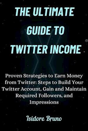 The Ultimate Guide to Twitter Income.