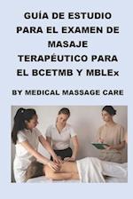 Guía de Estudio del Examen de Masaje Terapéutico para el BCETMB y MBLEx por Medical Massage Care