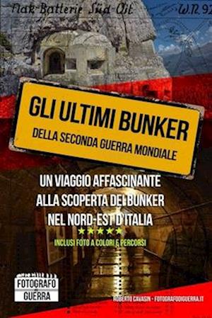 Gli Ultimi Bunker della Seconda Guerra Mondiale