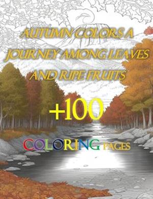 +100 COLORING PAGES Autumn Colors A Journey Among Leaves and Ripe Fruits