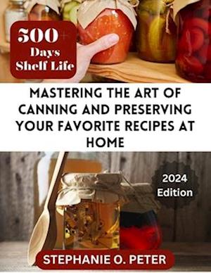 Mastering The Art of Canning and Preserving Your Favorite Recipes at Home