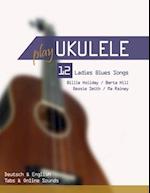 Play Ukulele - 12 Ladies Blues Songs - Billie Holiday / Berta Hill / Bessie Smith / Ma Rainey