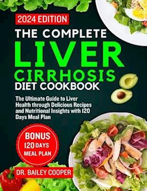 The Complete Liver Cirrhosis Diet Cookbook 2024