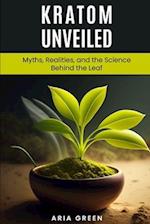 KRATOM UNVEILED: Myths, Realities, and the Science Behind the Leaf 
