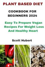 Plant Based Diet Cookbook for Beginners 2024