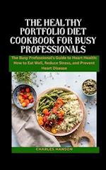 The Healthy Portfolio Diet Cookbook For Busy Professionals