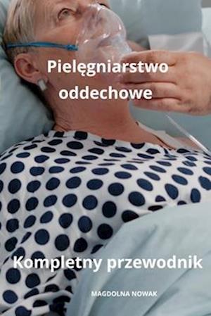 Piel&#281;gniarstwo oddechowe Kompletny przewodnik