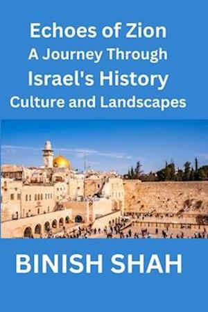 "Echoes of Zion A Journey Through Israel's History, Culture, and Landscapes"
