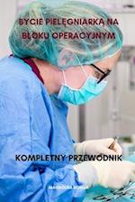 Bycie piel&#281;gniark&#261; na bloku operacyjnym Kompletny przewodnik