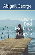 When Bad Mothers Happen