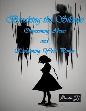 Breaking the Silence Overcoming Abuse and Reclaiming Your Power