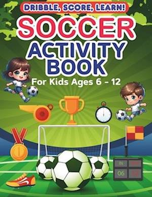 Soccer Activity Books for Kids 6 -12. Interactive Activity and Learning Book for Boys and Girls. : 92 Pages of Puzzles, Counting, Crosswords, Coloring