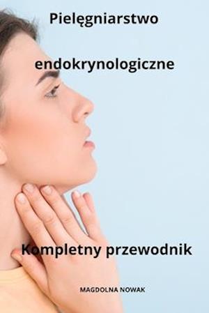 Piel&#281;gniarstwo endokrynologiczne Kompletny przewodnik