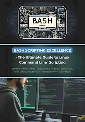 Bash Scripting Excellence - The Ultimate Guide to Linux Command Line Scripting