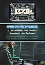 Bash Scripting Excellence - The Ultimate Guide to Linux Command Line Scripting