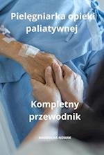 Piel&#281;gniarka opieki paliatywnej Kompletny przewodnik