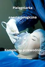Piel&#281;gniarka anestezjologiczna Kompletny przewodnik