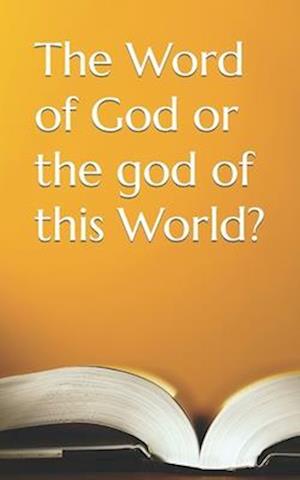 The Word of God or the god of this World?