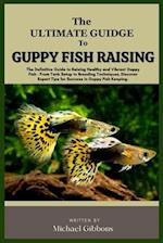 The Ultimate Guide to Guppy Fish Raising