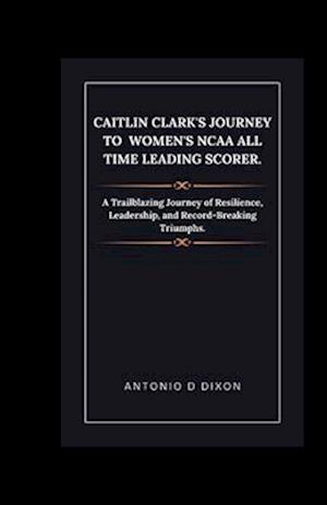 Caitlin Clark's Journey to women's NCAA all time leading scorer.