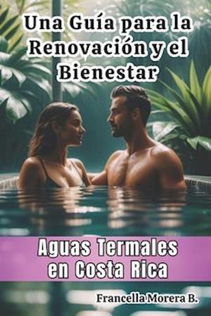 Una Guía para la Renovación y el Bienestar Aguas Termales en Costa Rica