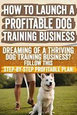 How to Launch a Profitable Dog Training Business