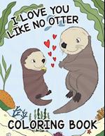 I Love You Like No Otter - Coloring Book For Kids