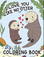 I Love You Like No Otter - Coloring Book For Kids