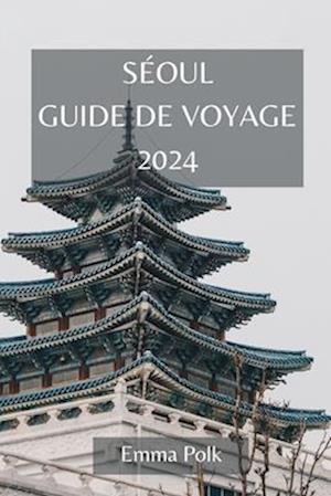 Séoul Guide de Voyage 2024