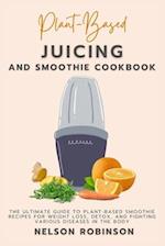 Plant-Based Juicing and Smoothie Cookbook